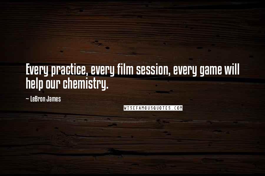 LeBron James Quotes: Every practice, every film session, every game will help our chemistry.