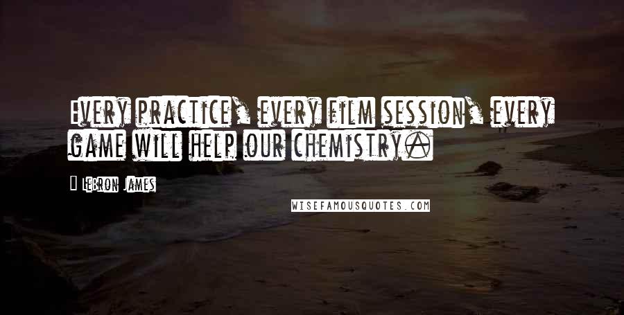 LeBron James Quotes: Every practice, every film session, every game will help our chemistry.