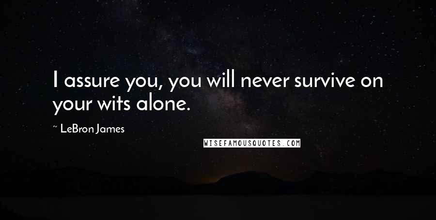 LeBron James Quotes: I assure you, you will never survive on your wits alone.