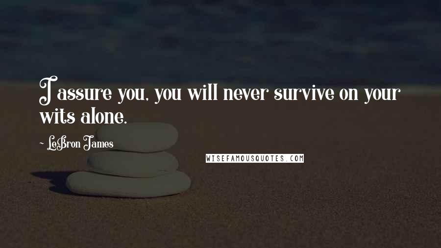 LeBron James Quotes: I assure you, you will never survive on your wits alone.