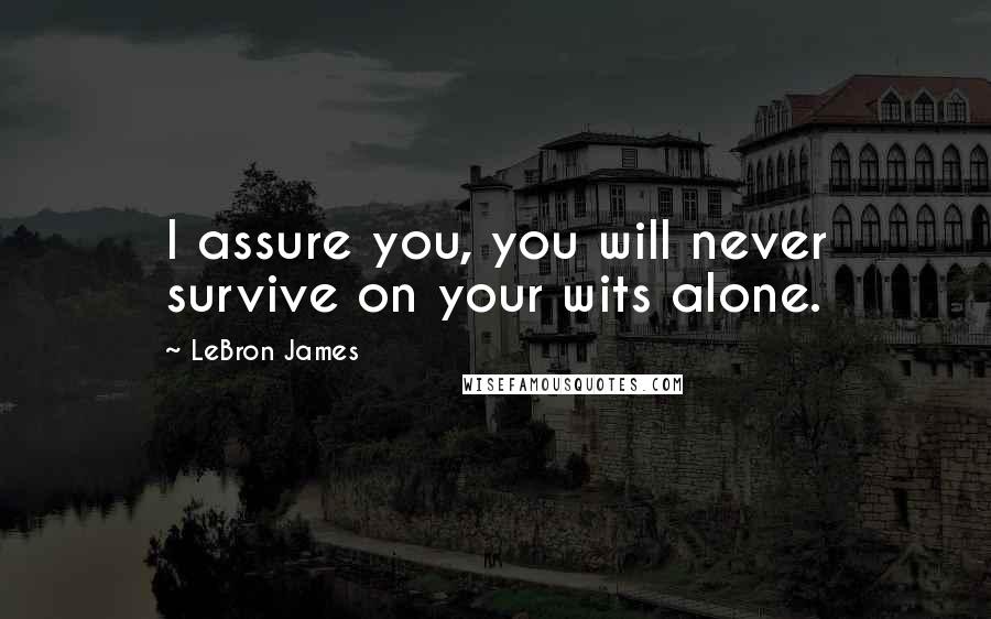 LeBron James Quotes: I assure you, you will never survive on your wits alone.