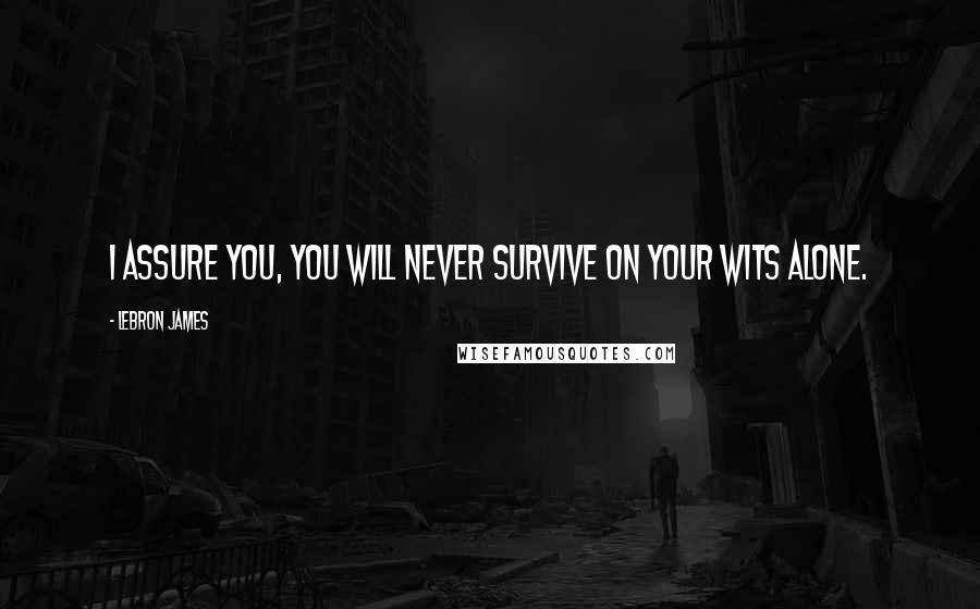 LeBron James Quotes: I assure you, you will never survive on your wits alone.