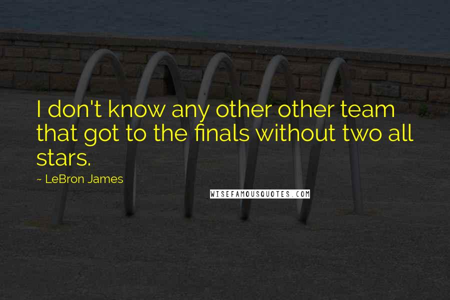 LeBron James Quotes: I don't know any other other team that got to the finals without two all stars.