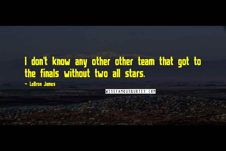 LeBron James Quotes: I don't know any other other team that got to the finals without two all stars.