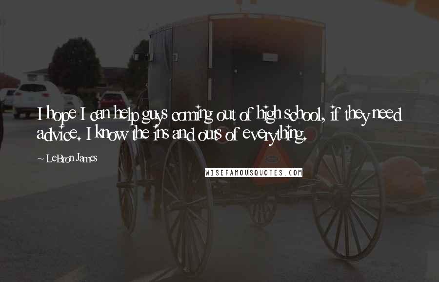 LeBron James Quotes: I hope I can help guys coming out of high school, if they need advice. I know the ins and outs of everything.