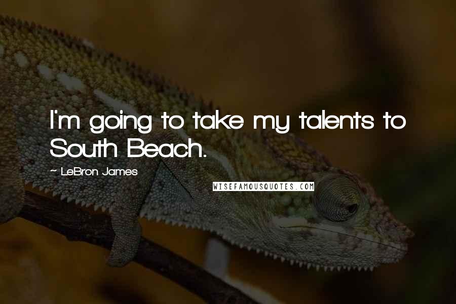 LeBron James Quotes: I'm going to take my talents to South Beach.