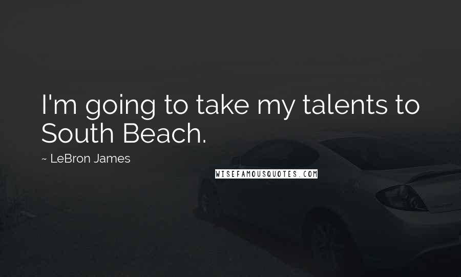 LeBron James Quotes: I'm going to take my talents to South Beach.