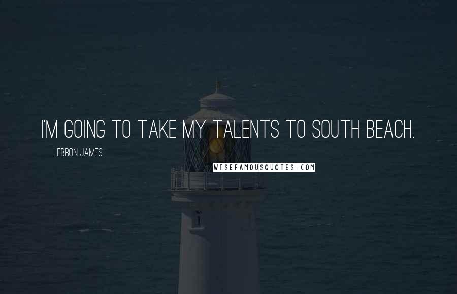 LeBron James Quotes: I'm going to take my talents to South Beach.