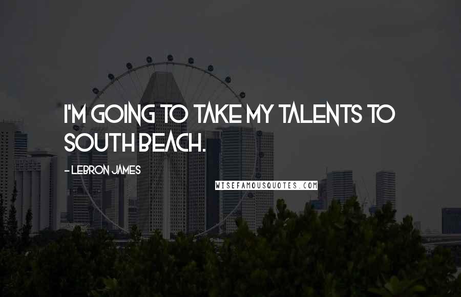 LeBron James Quotes: I'm going to take my talents to South Beach.