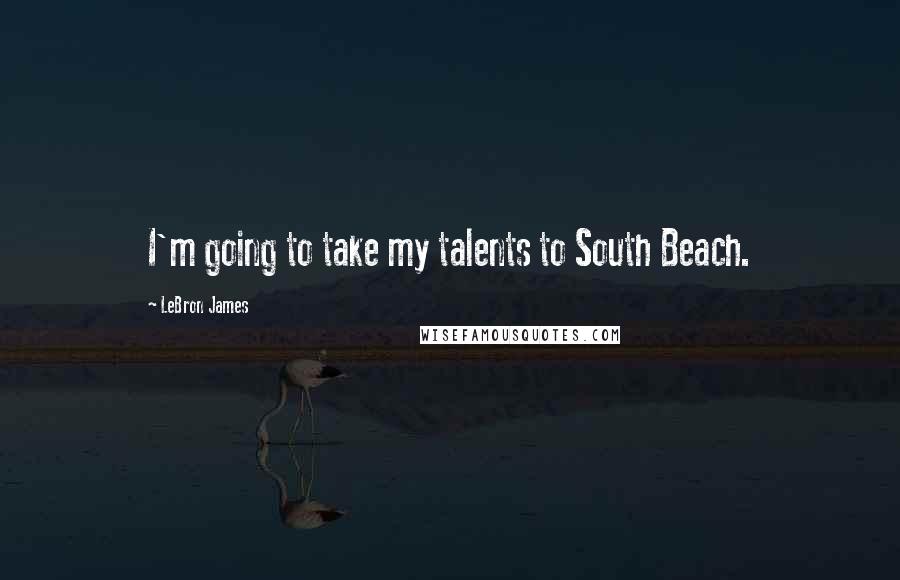 LeBron James Quotes: I'm going to take my talents to South Beach.