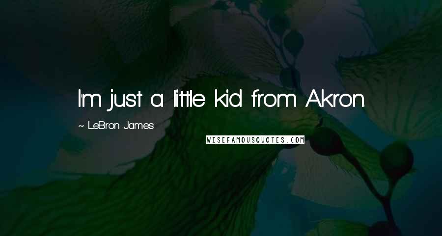 LeBron James Quotes: I'm just a little kid from Akron.
