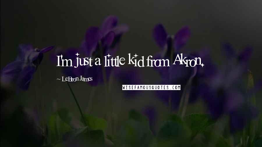LeBron James Quotes: I'm just a little kid from Akron.