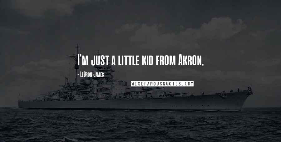 LeBron James Quotes: I'm just a little kid from Akron.