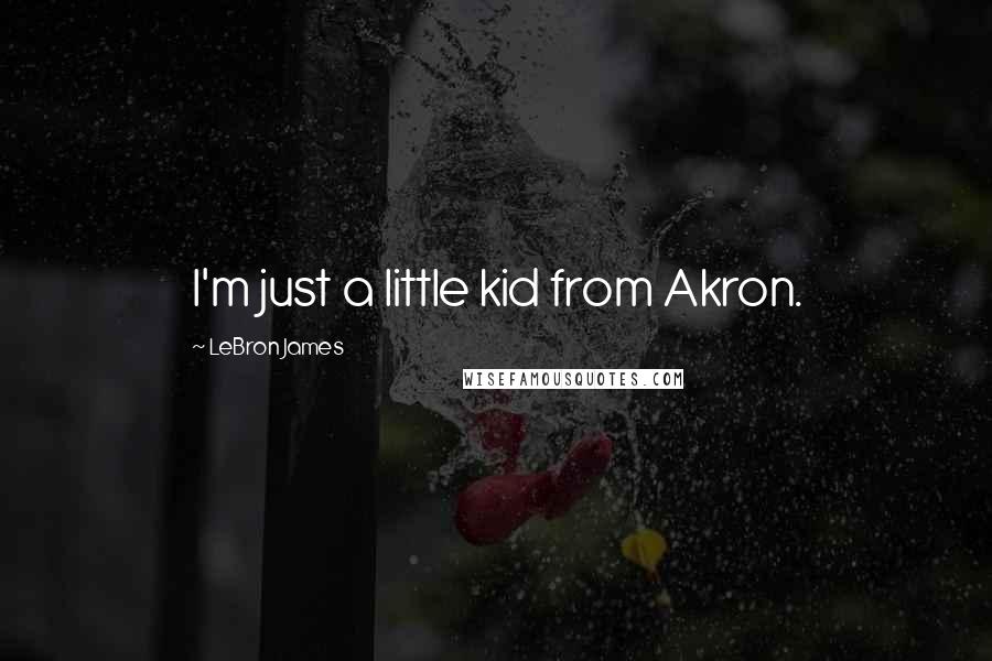 LeBron James Quotes: I'm just a little kid from Akron.