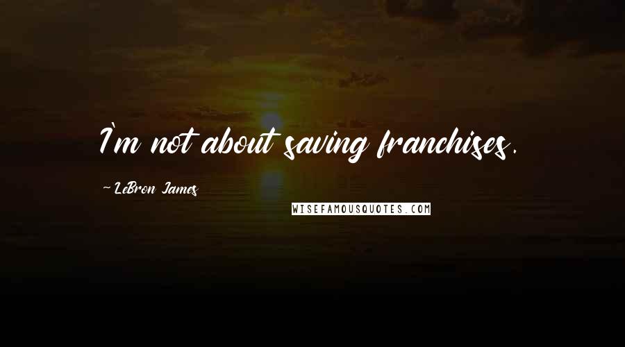 LeBron James Quotes: I'm not about saving franchises.