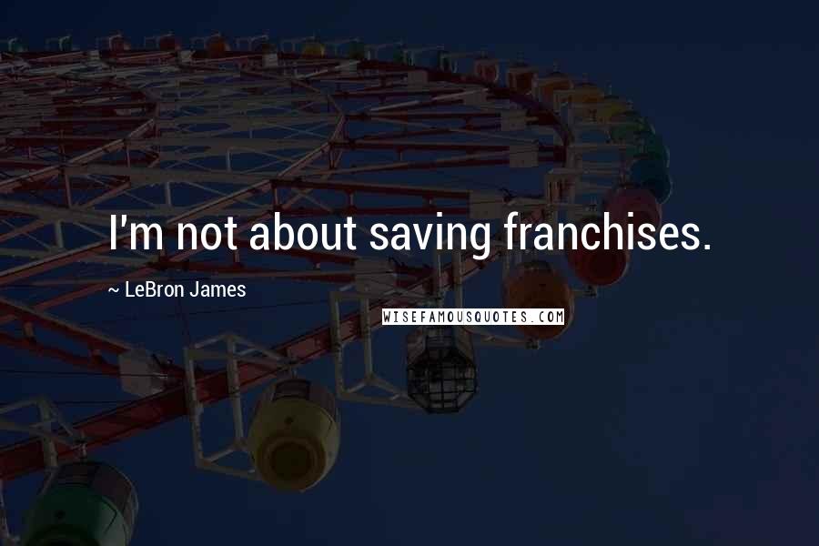 LeBron James Quotes: I'm not about saving franchises.