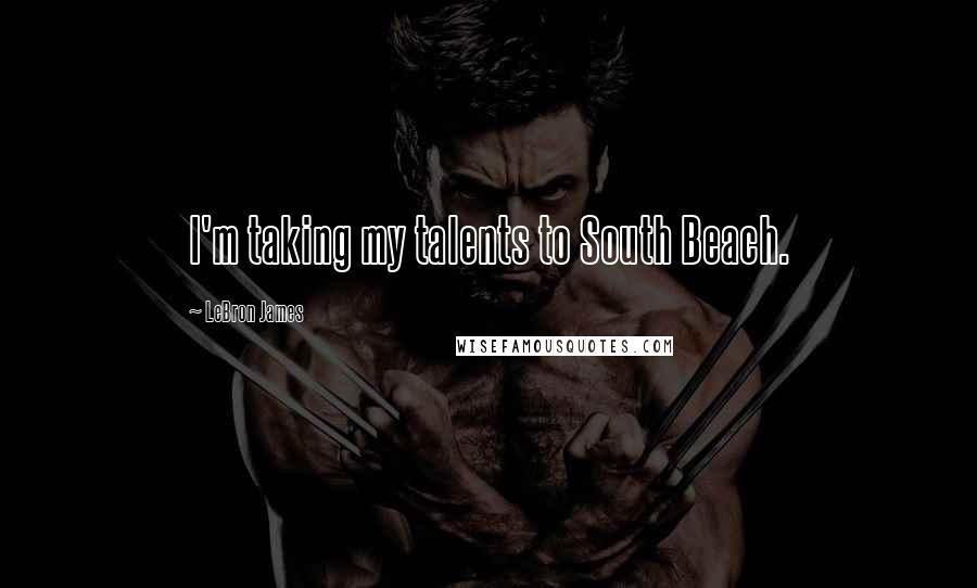 LeBron James Quotes: I'm taking my talents to South Beach.