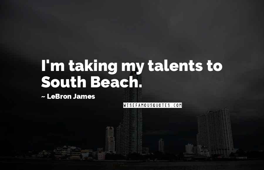 LeBron James Quotes: I'm taking my talents to South Beach.