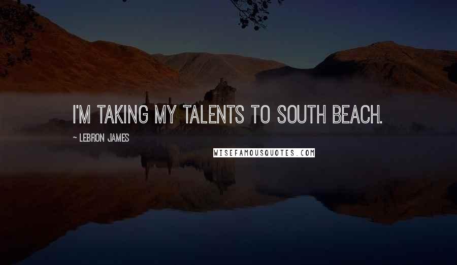 LeBron James Quotes: I'm taking my talents to South Beach.