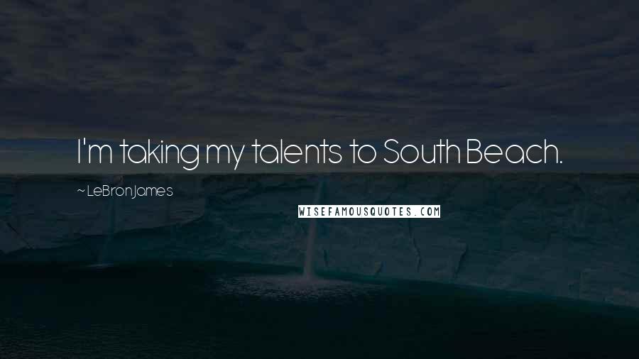 LeBron James Quotes: I'm taking my talents to South Beach.