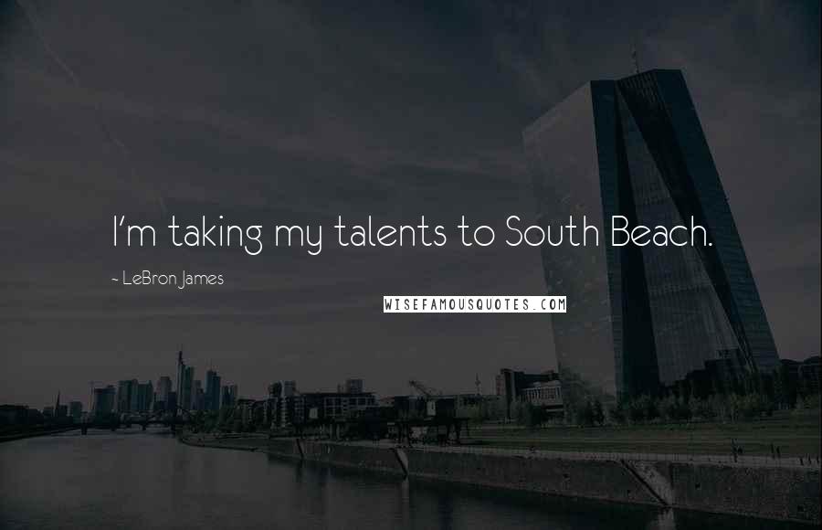 LeBron James Quotes: I'm taking my talents to South Beach.
