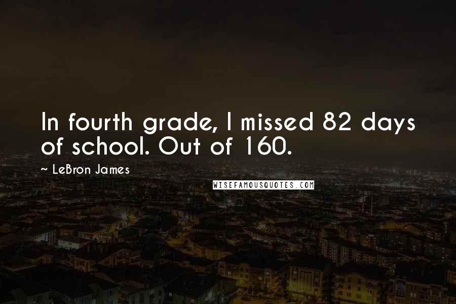 LeBron James Quotes: In fourth grade, I missed 82 days of school. Out of 160.