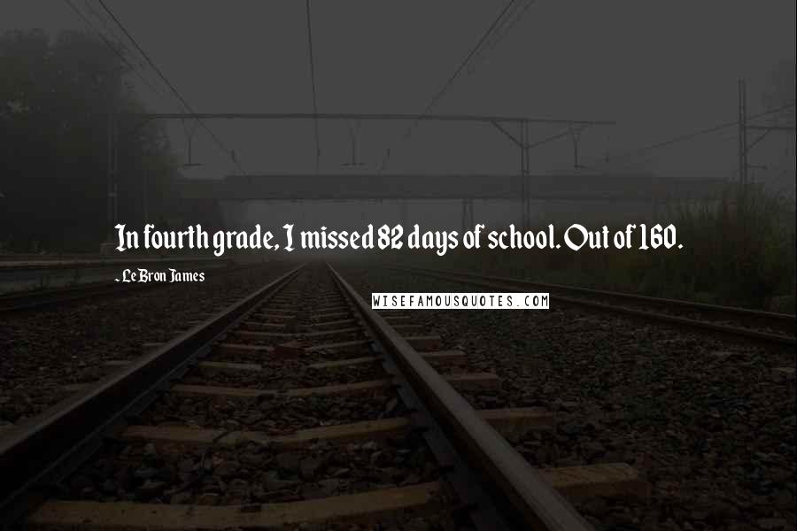 LeBron James Quotes: In fourth grade, I missed 82 days of school. Out of 160.