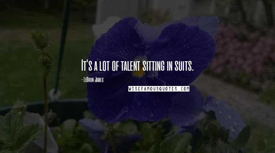 LeBron James Quotes: It's a lot of talent sitting in suits.