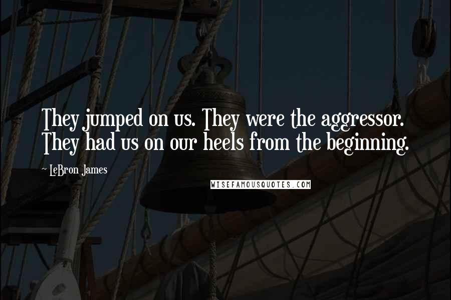 LeBron James Quotes: They jumped on us. They were the aggressor. They had us on our heels from the beginning.