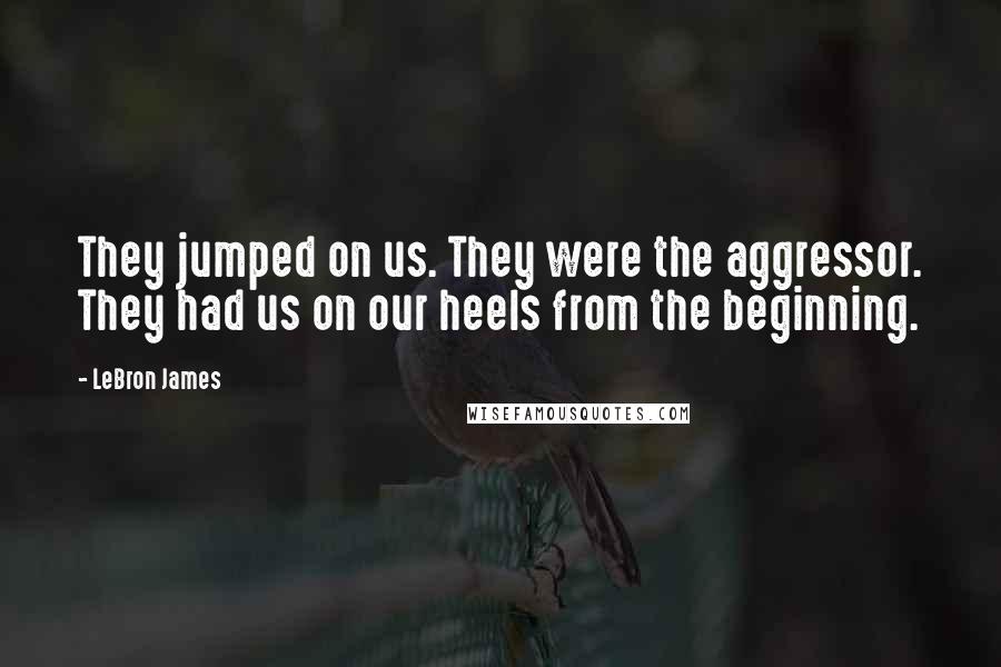 LeBron James Quotes: They jumped on us. They were the aggressor. They had us on our heels from the beginning.