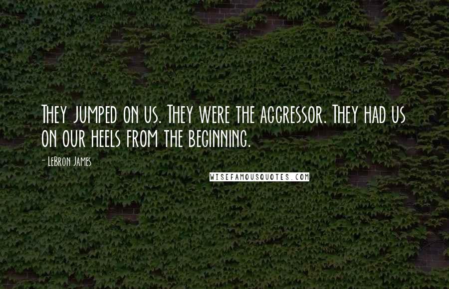 LeBron James Quotes: They jumped on us. They were the aggressor. They had us on our heels from the beginning.