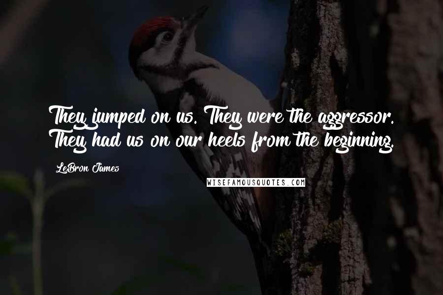 LeBron James Quotes: They jumped on us. They were the aggressor. They had us on our heels from the beginning.