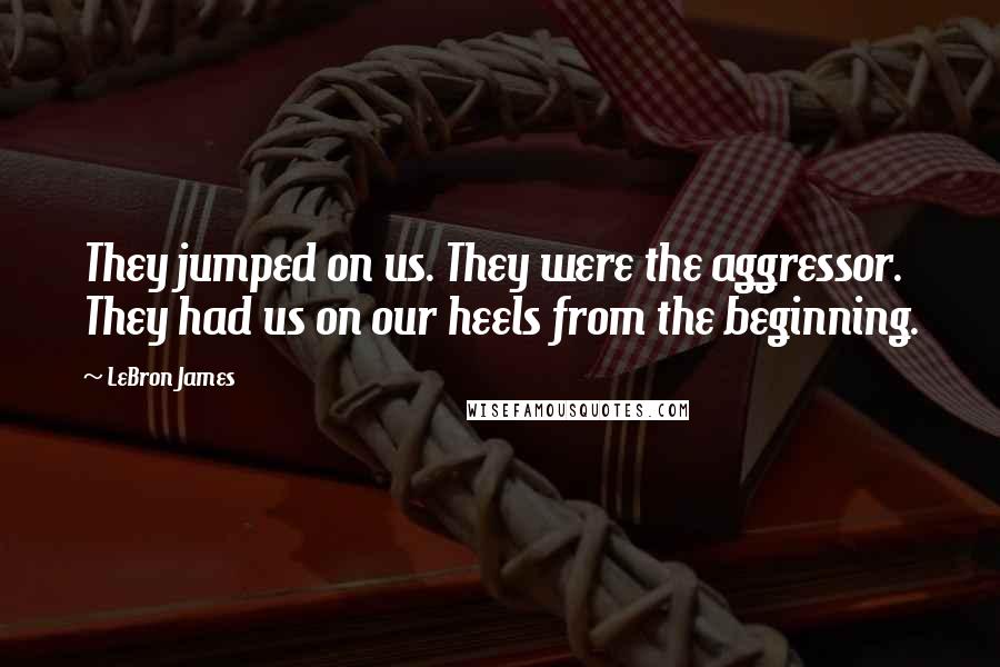 LeBron James Quotes: They jumped on us. They were the aggressor. They had us on our heels from the beginning.