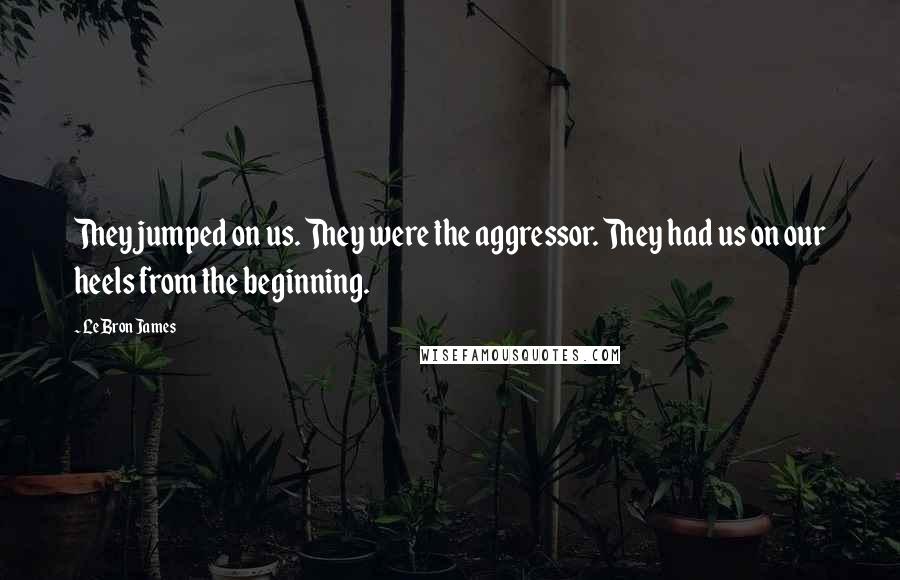 LeBron James Quotes: They jumped on us. They were the aggressor. They had us on our heels from the beginning.