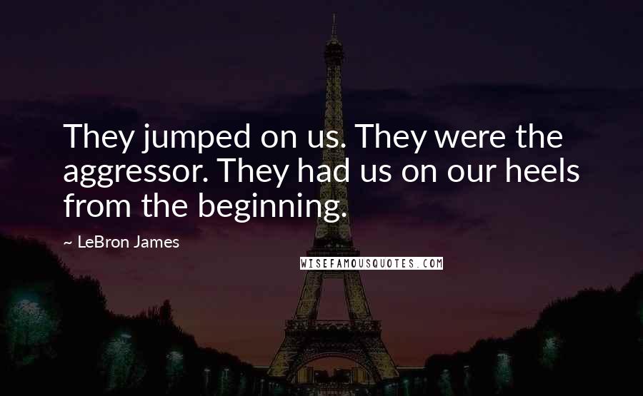 LeBron James Quotes: They jumped on us. They were the aggressor. They had us on our heels from the beginning.