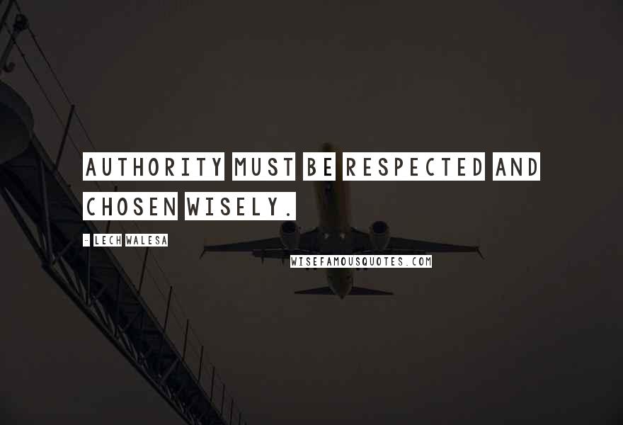 Lech Walesa Quotes: Authority must be respected and chosen wisely.
