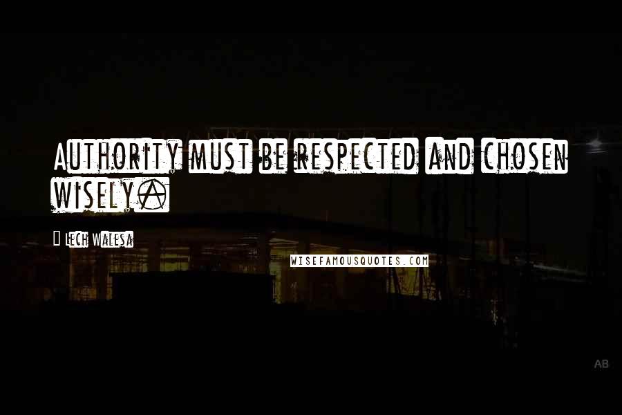 Lech Walesa Quotes: Authority must be respected and chosen wisely.