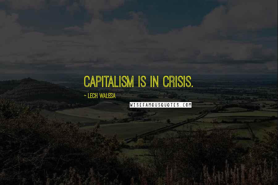 Lech Walesa Quotes: Capitalism is in crisis.