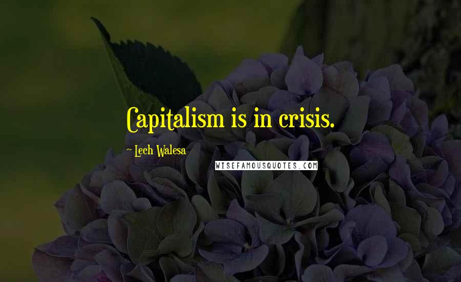 Lech Walesa Quotes: Capitalism is in crisis.