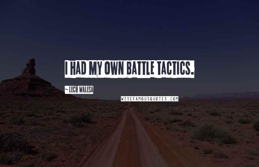 Lech Walesa Quotes: I had my own battle tactics.