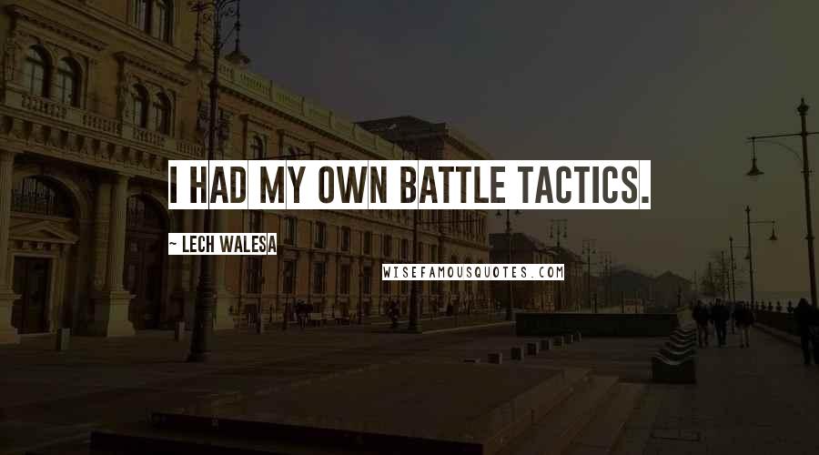 Lech Walesa Quotes: I had my own battle tactics.