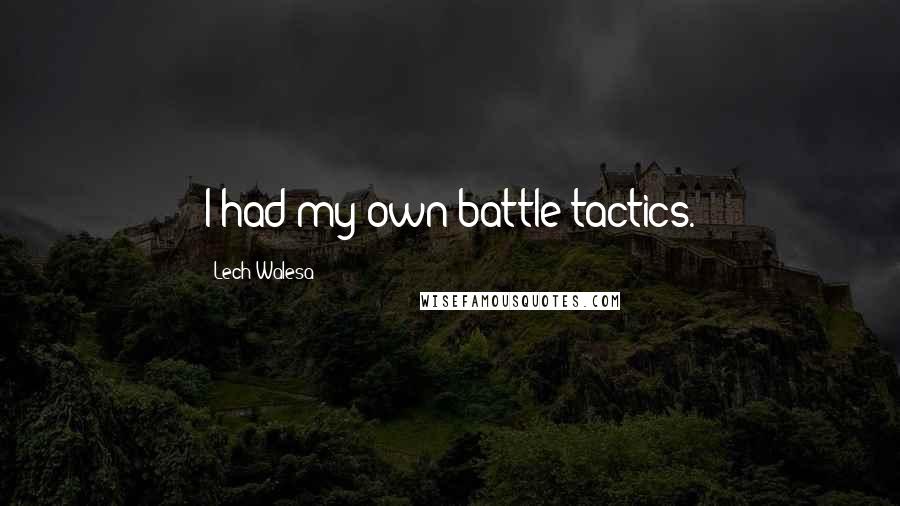 Lech Walesa Quotes: I had my own battle tactics.