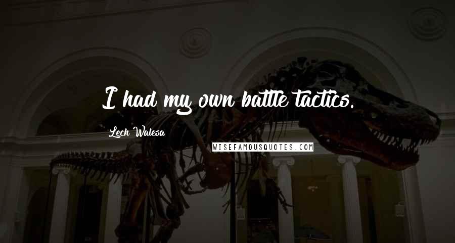 Lech Walesa Quotes: I had my own battle tactics.