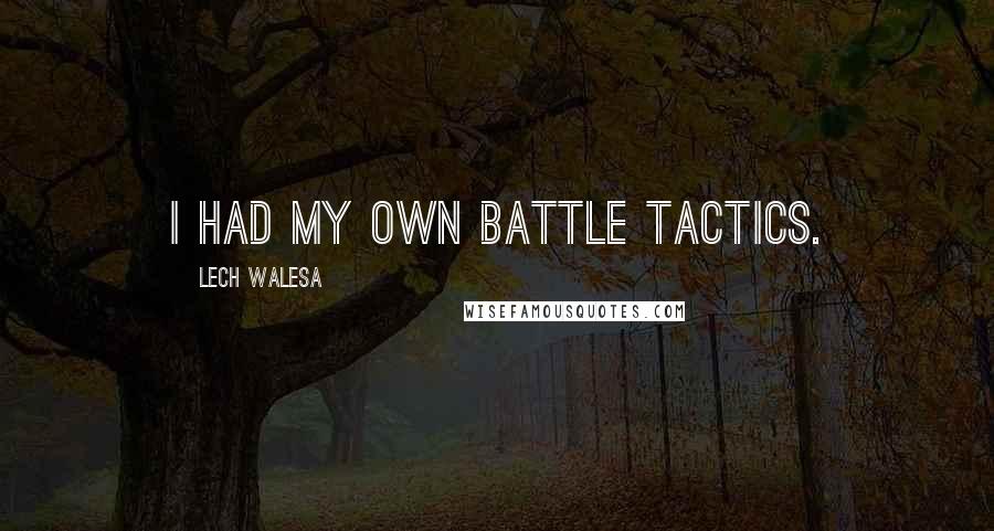 Lech Walesa Quotes: I had my own battle tactics.