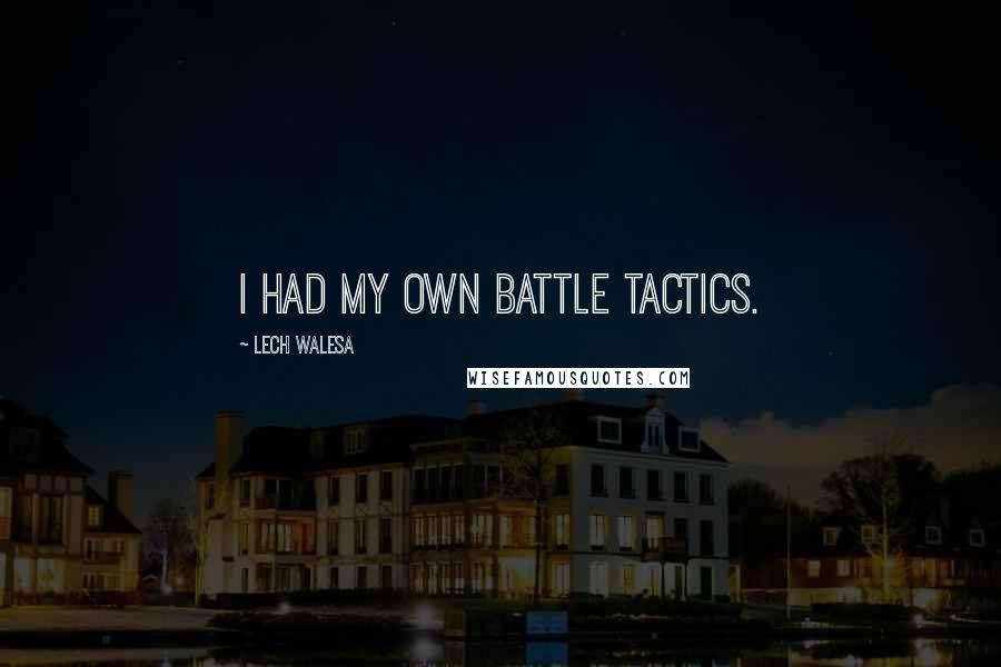 Lech Walesa Quotes: I had my own battle tactics.