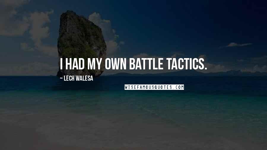 Lech Walesa Quotes: I had my own battle tactics.