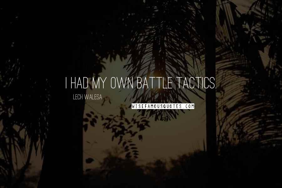 Lech Walesa Quotes: I had my own battle tactics.