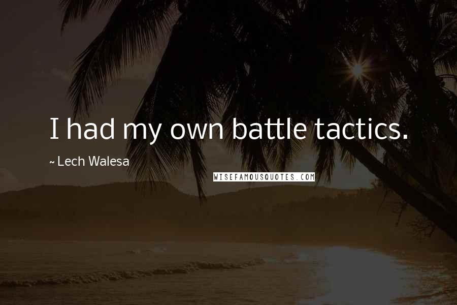 Lech Walesa Quotes: I had my own battle tactics.