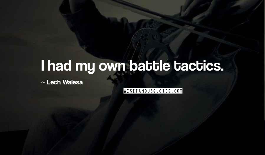 Lech Walesa Quotes: I had my own battle tactics.