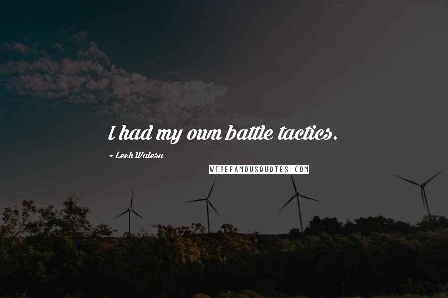 Lech Walesa Quotes: I had my own battle tactics.